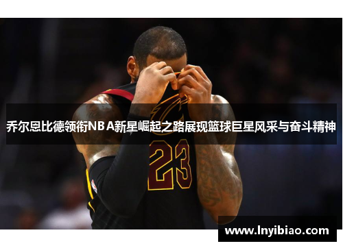 乔尔恩比德领衔NBA新星崛起之路展现篮球巨星风采与奋斗精神