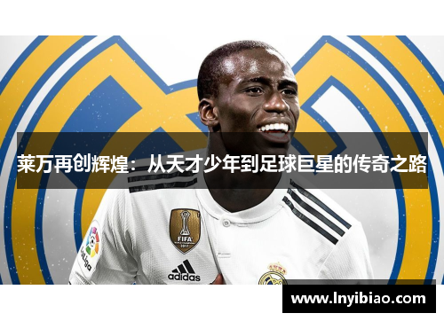 莱万再创辉煌：从天才少年到足球巨星的传奇之路