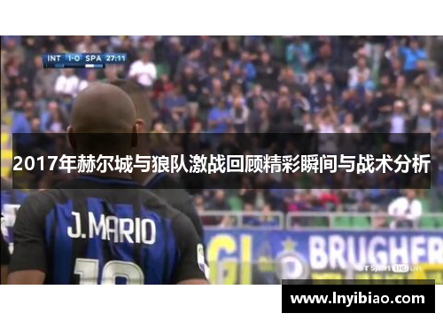 2017年赫尔城与狼队激战回顾精彩瞬间与战术分析